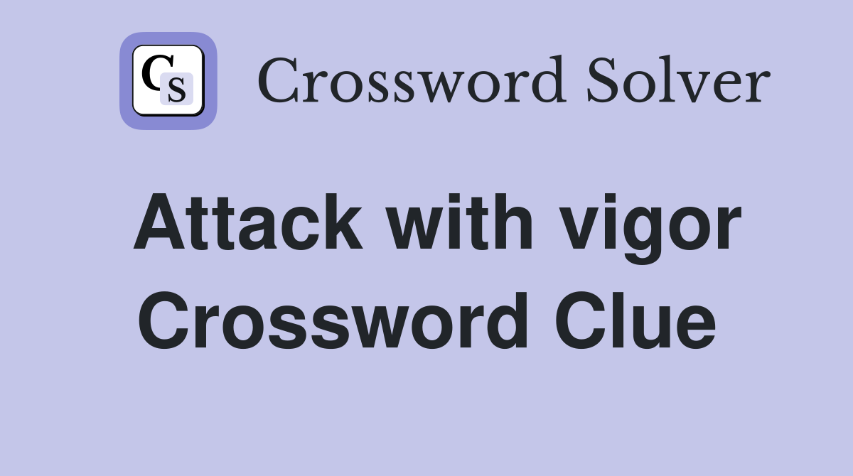 Attack with vigor Crossword Clue