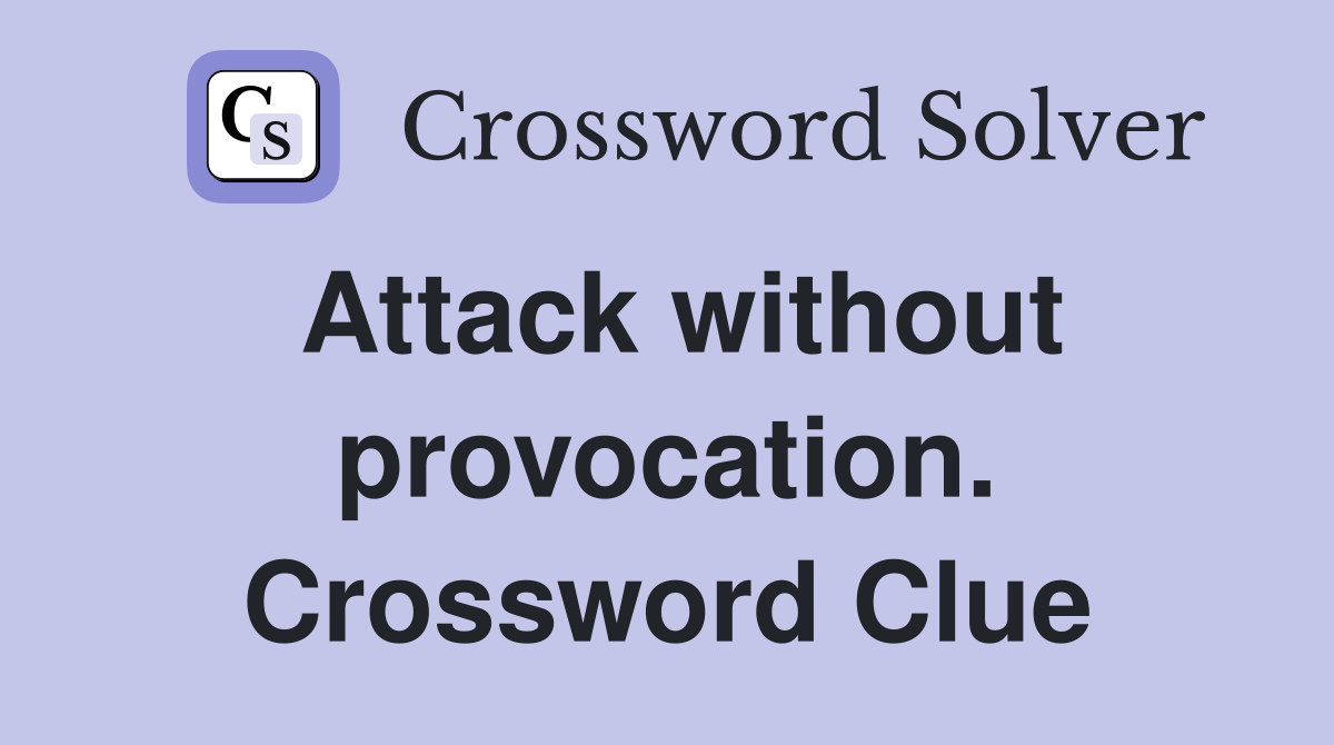 Attack without provocation. Crossword Clue