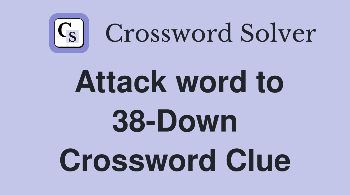 Attack word to 38-Down Crossword Clue