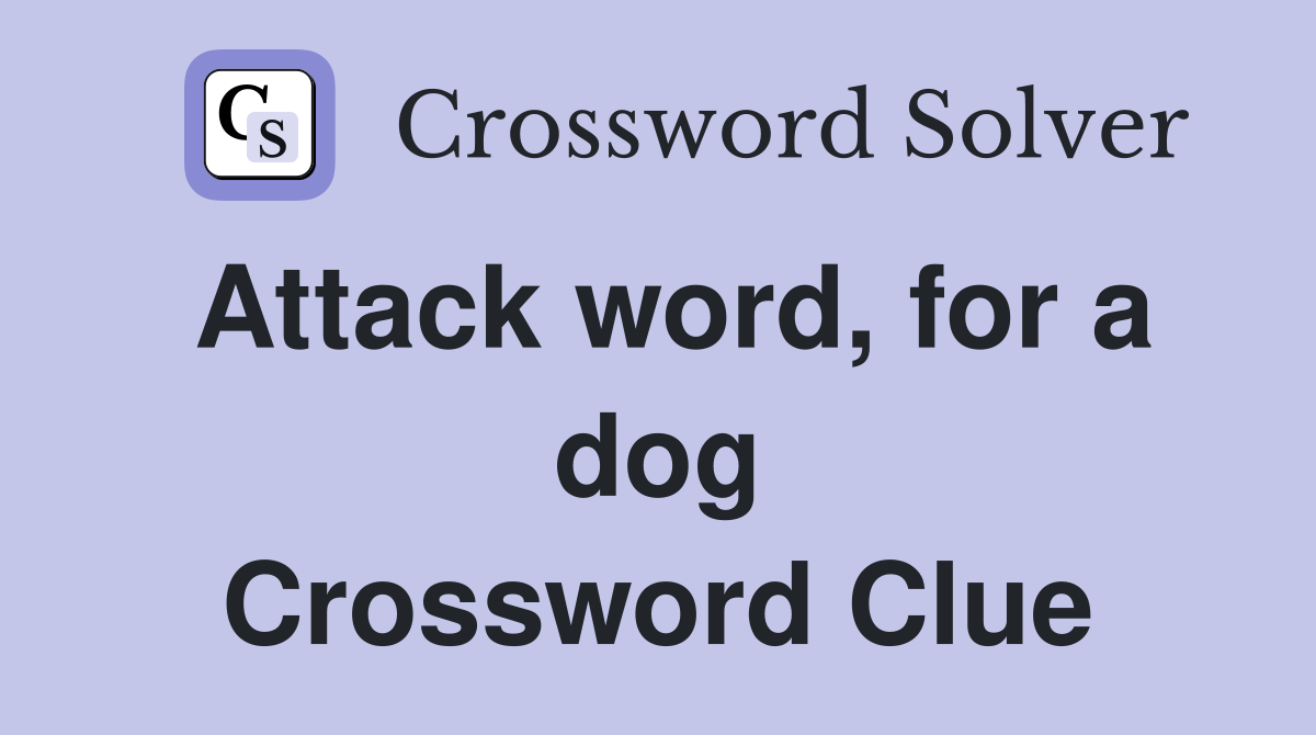 Attack word, for a dog Crossword Clue