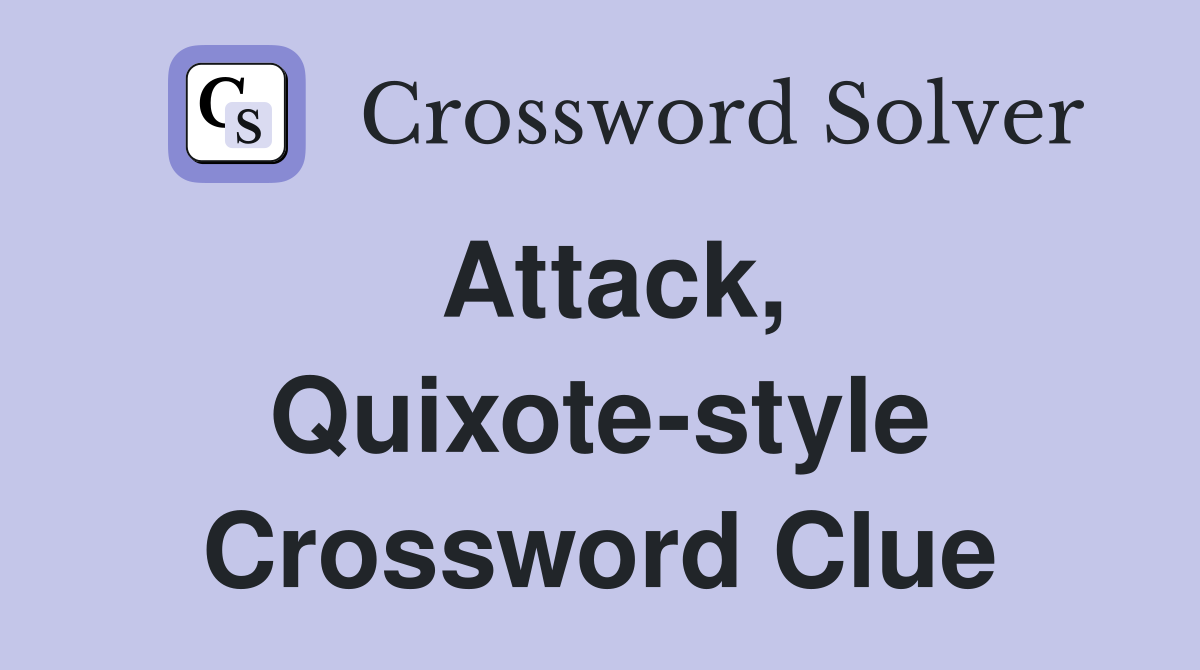 Attack, Quixote-style Crossword Clue