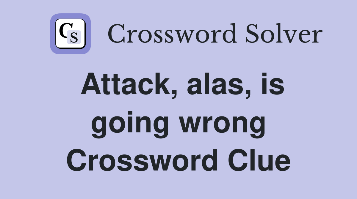 Attack, alas, is going wrong Crossword Clue