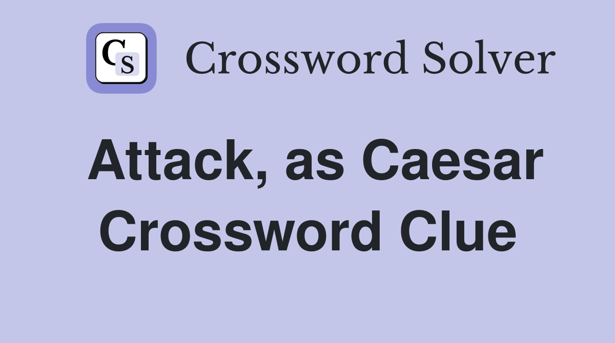 Attack, as Caesar Crossword Clue