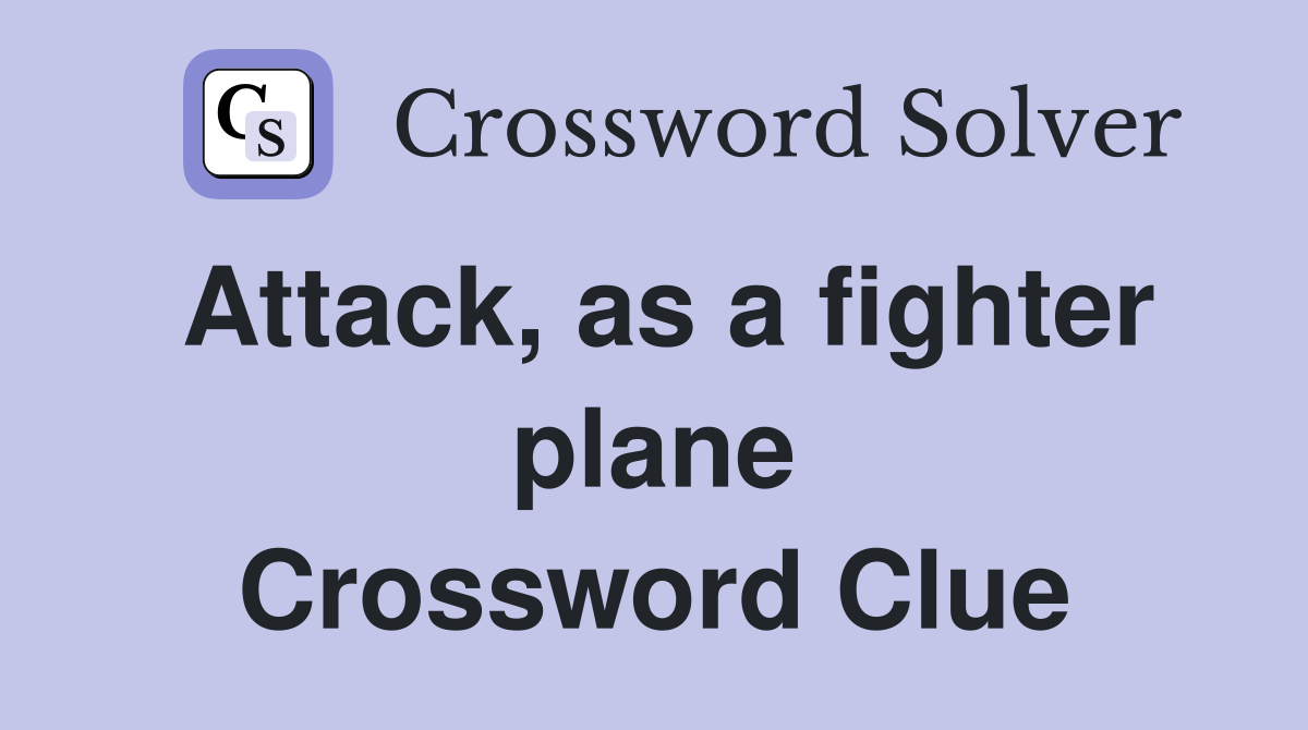 Attack, as a fighter plane Crossword Clue