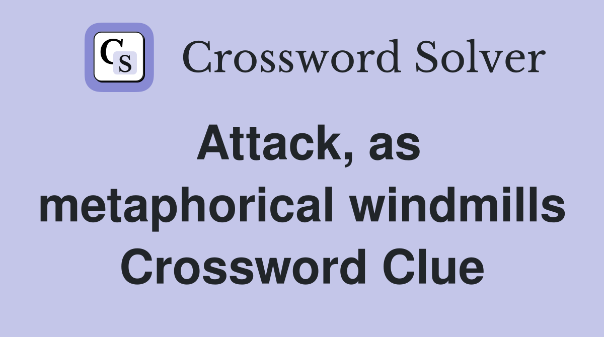 Attack, as metaphorical windmills Crossword Clue