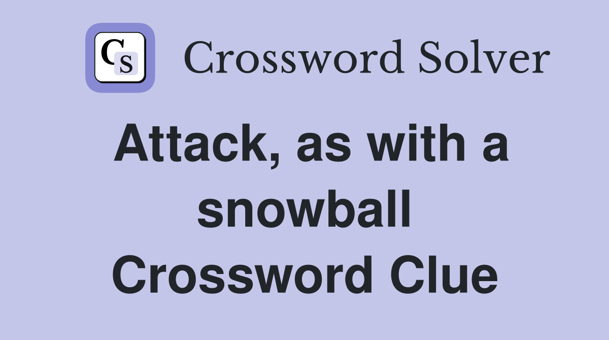 Attack, as with a snowball Crossword Clue