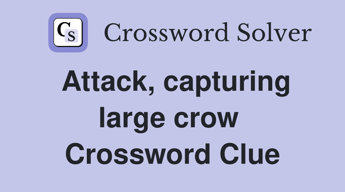 Attack, capturing large crow  Crossword Clue