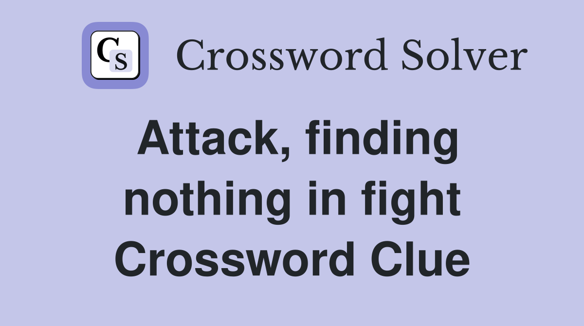 Attack, finding nothing in fight Crossword Clue