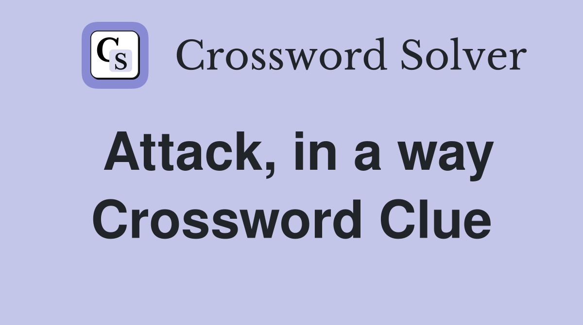 Attack, in a way Crossword Clue
