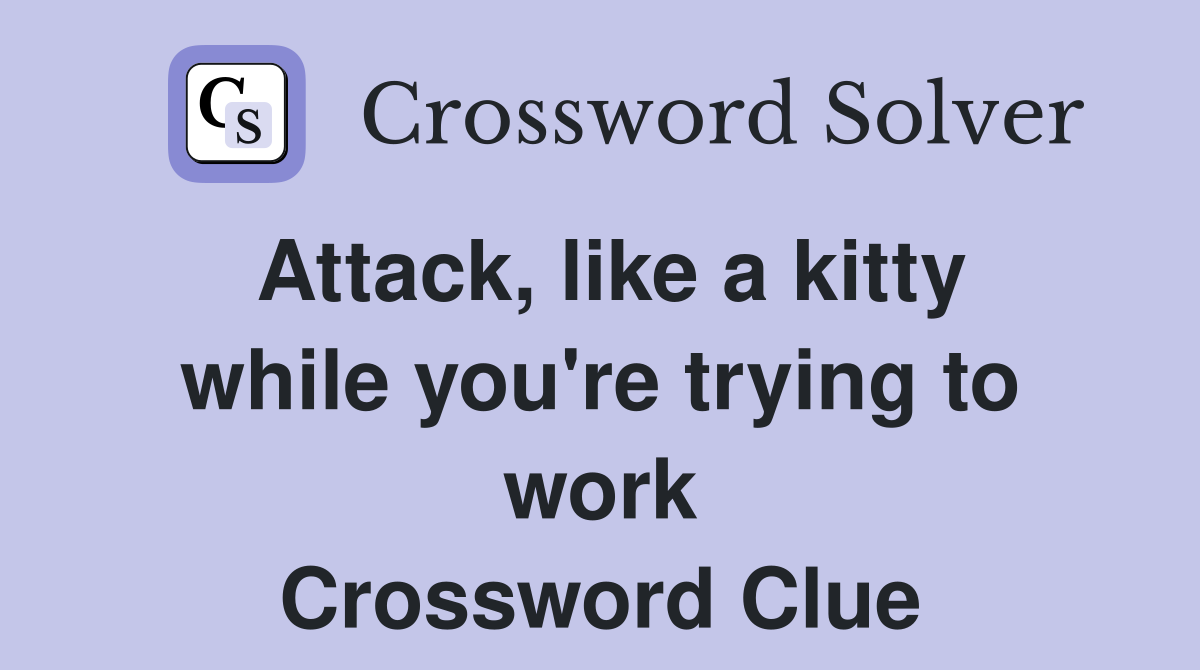 Attack, like a kitty while you're trying to work Crossword Clue