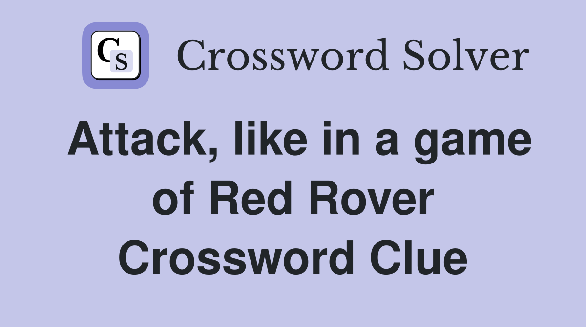 Attack, like in a game of Red Rover Crossword Clue