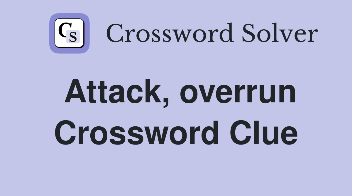 Attack overrun Crossword Clue Answers Crossword Solver