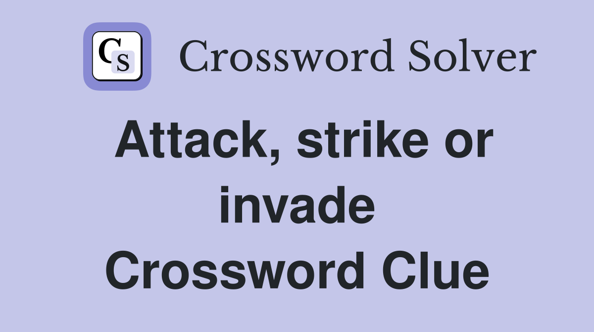 Attack, strike or invade Crossword Clue