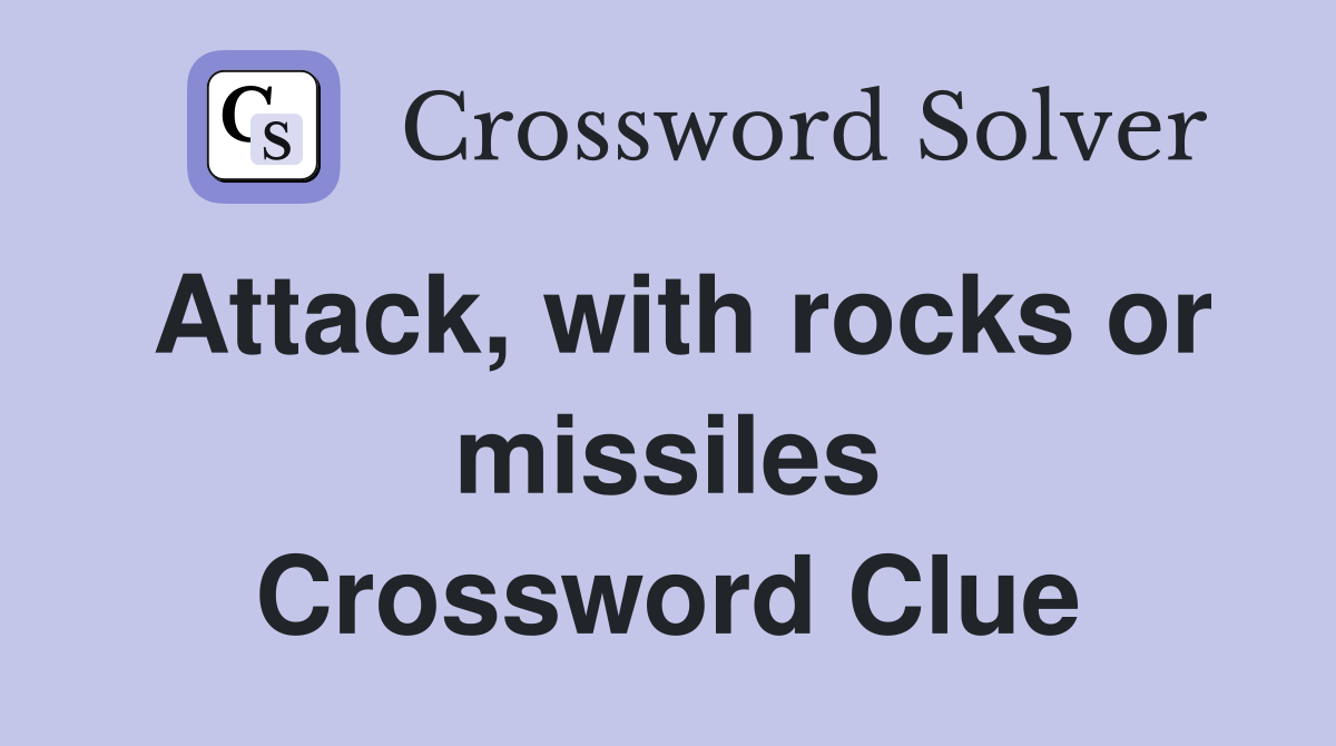 Attack, with rocks or missiles Crossword Clue