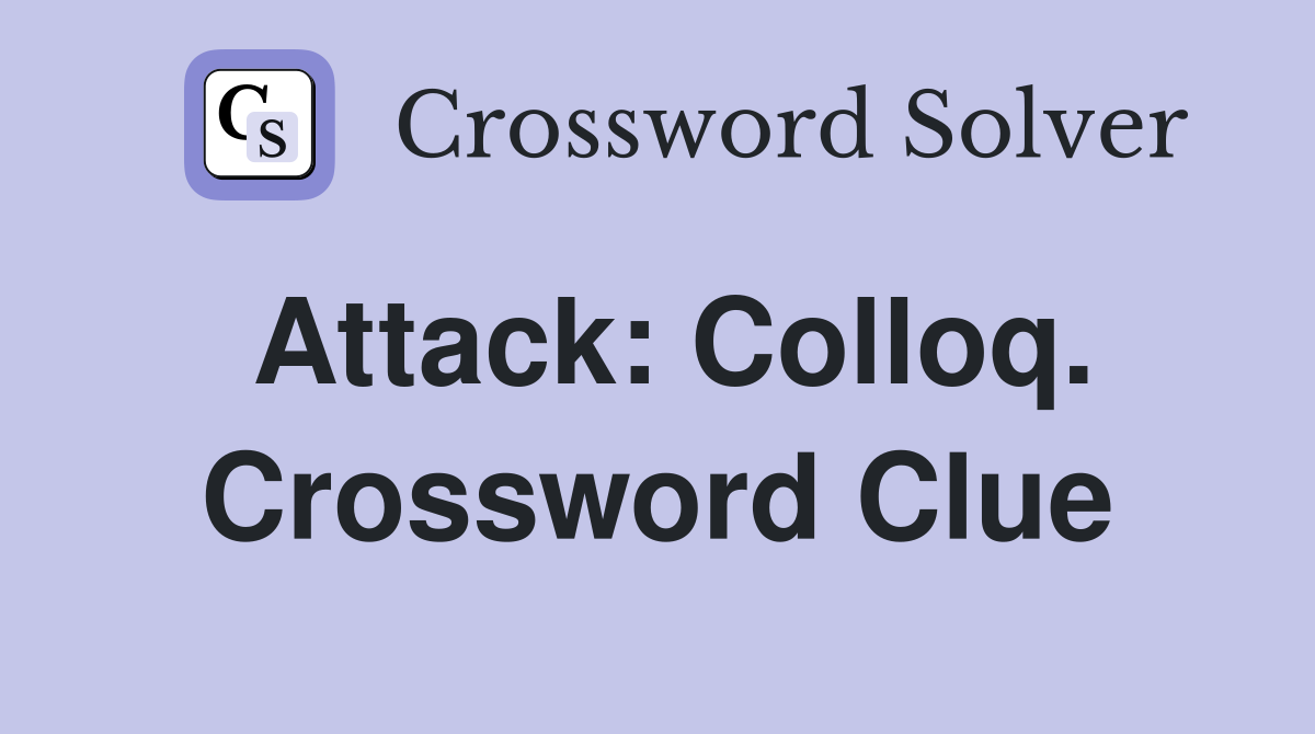 Attack: Colloq. Crossword Clue