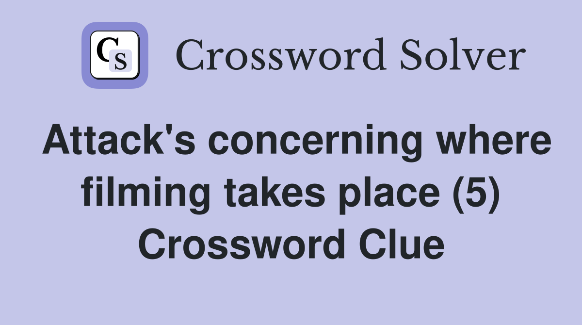 Attack's concerning where filming takes place (5) Crossword Clue