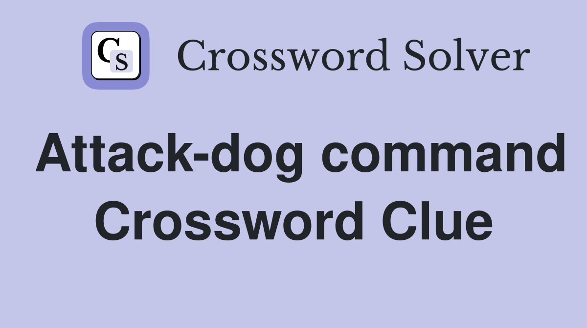 Attack-dog command Crossword Clue