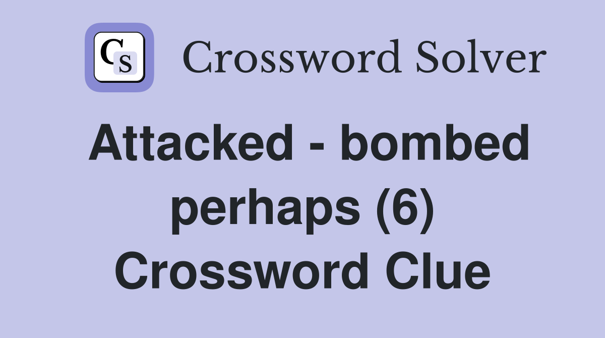 Attacked - bombed perhaps (6) Crossword Clue