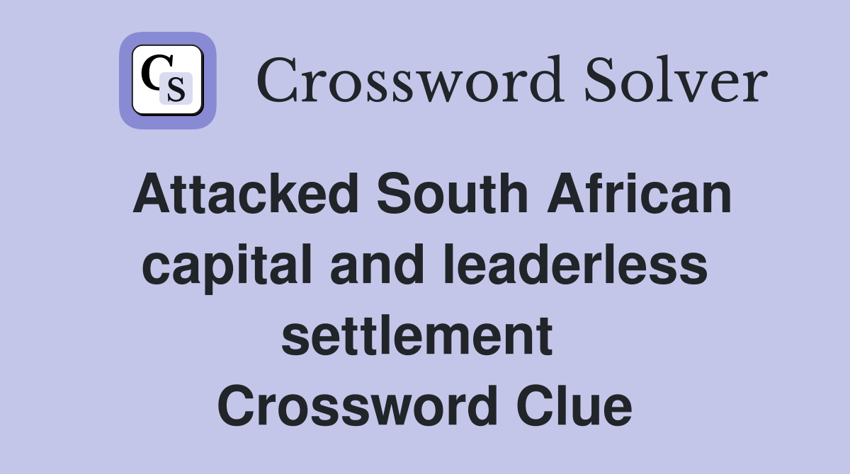 Attacked South African capital and leaderless settlement  Crossword Clue