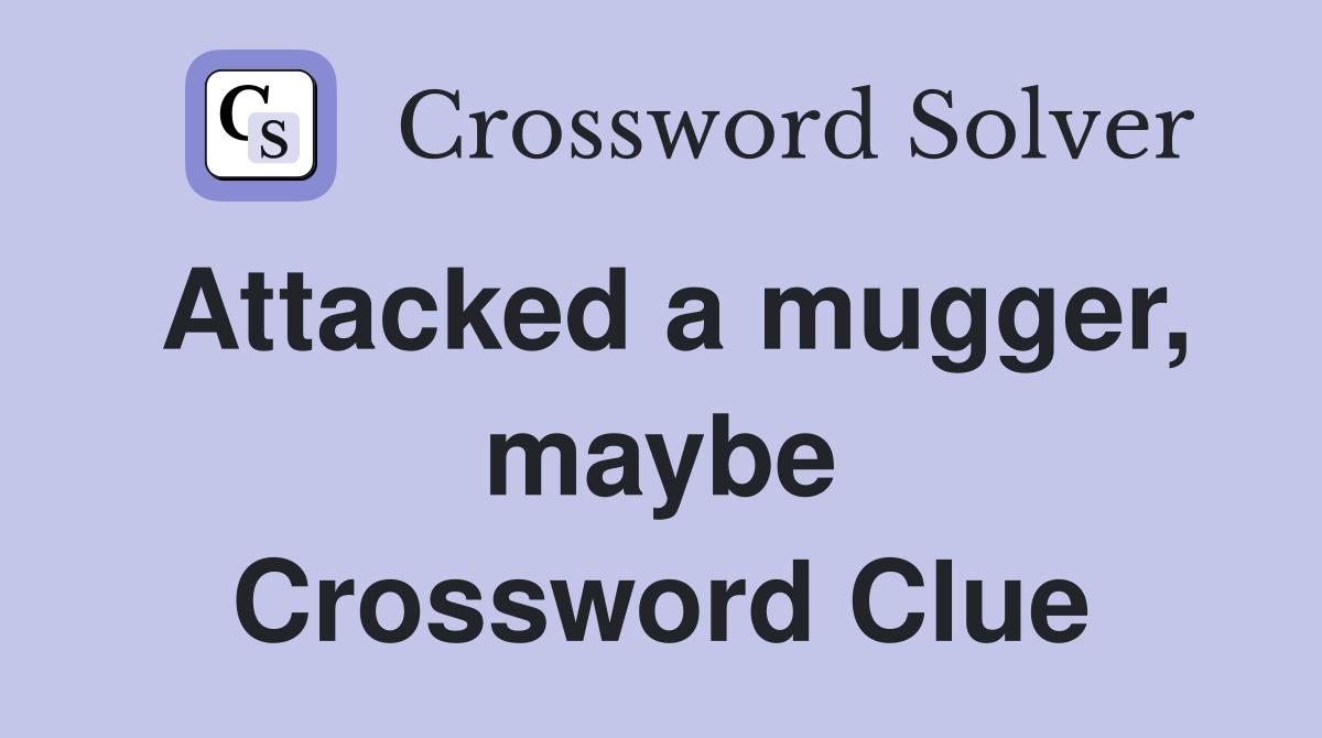 Attacked a mugger, maybe Crossword Clue