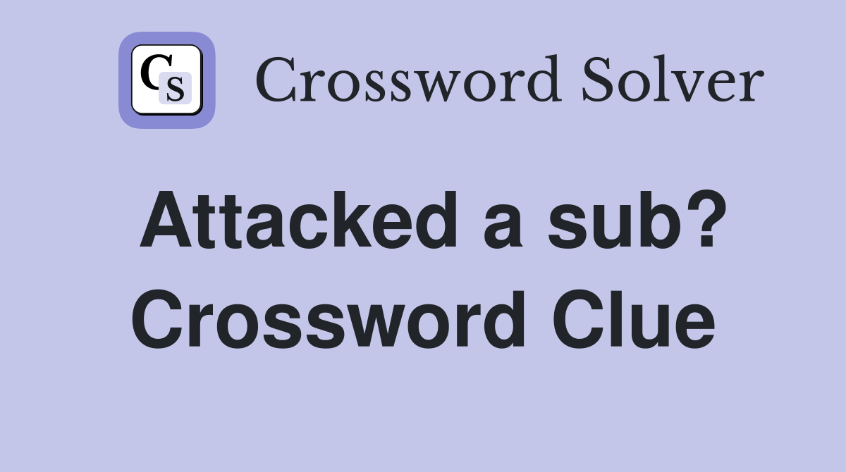Attacked a sub? Crossword Clue