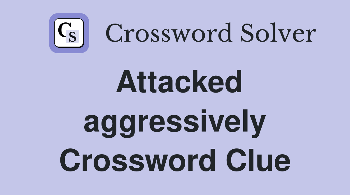 Attacked aggressively Crossword Clue