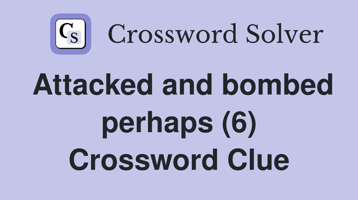 Attacked and bombed perhaps (6) Crossword Clue
