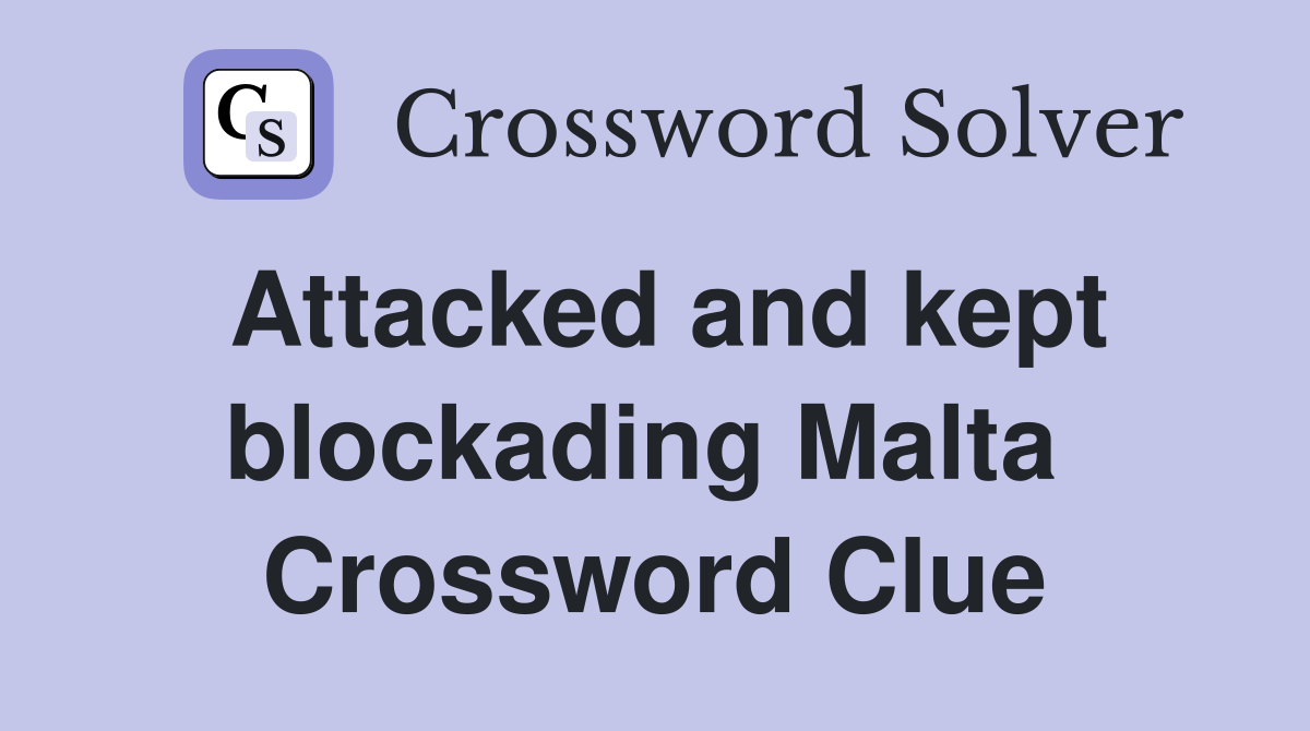 Attacked and kept blockading Malta  Crossword Clue