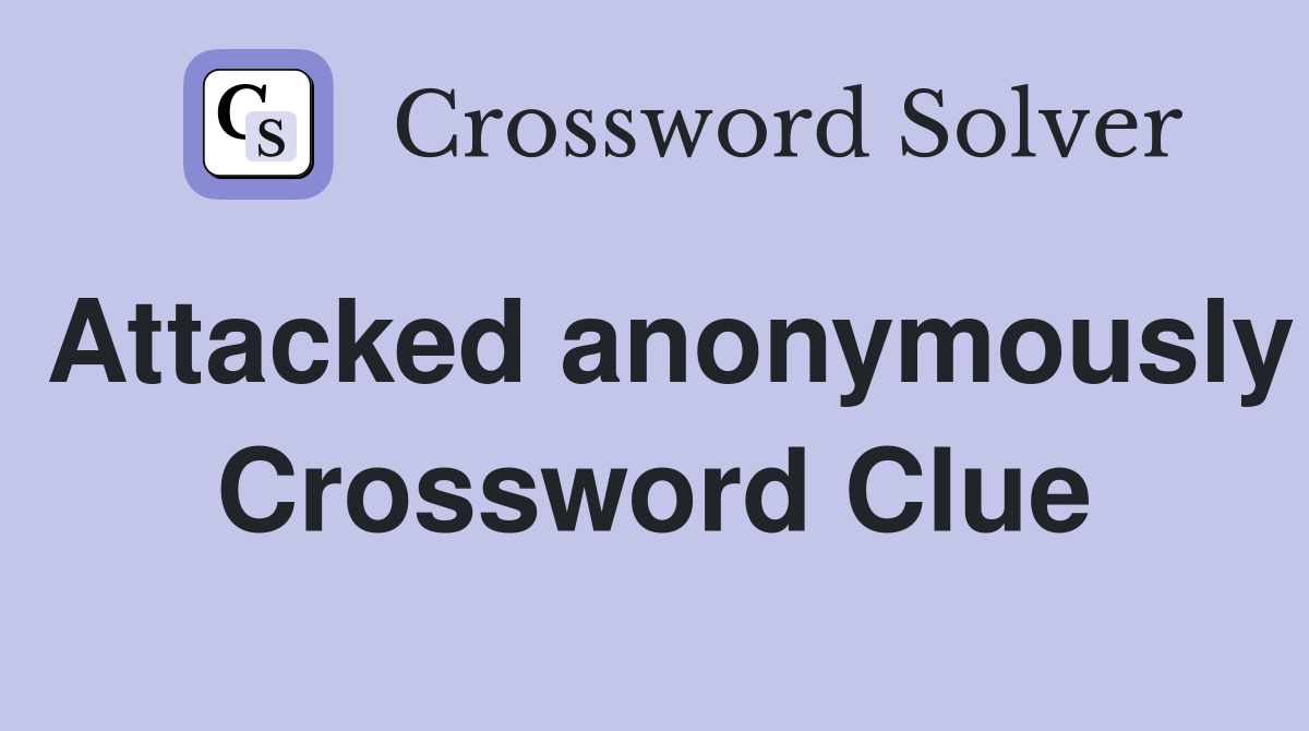 Attacked anonymously Crossword Clue