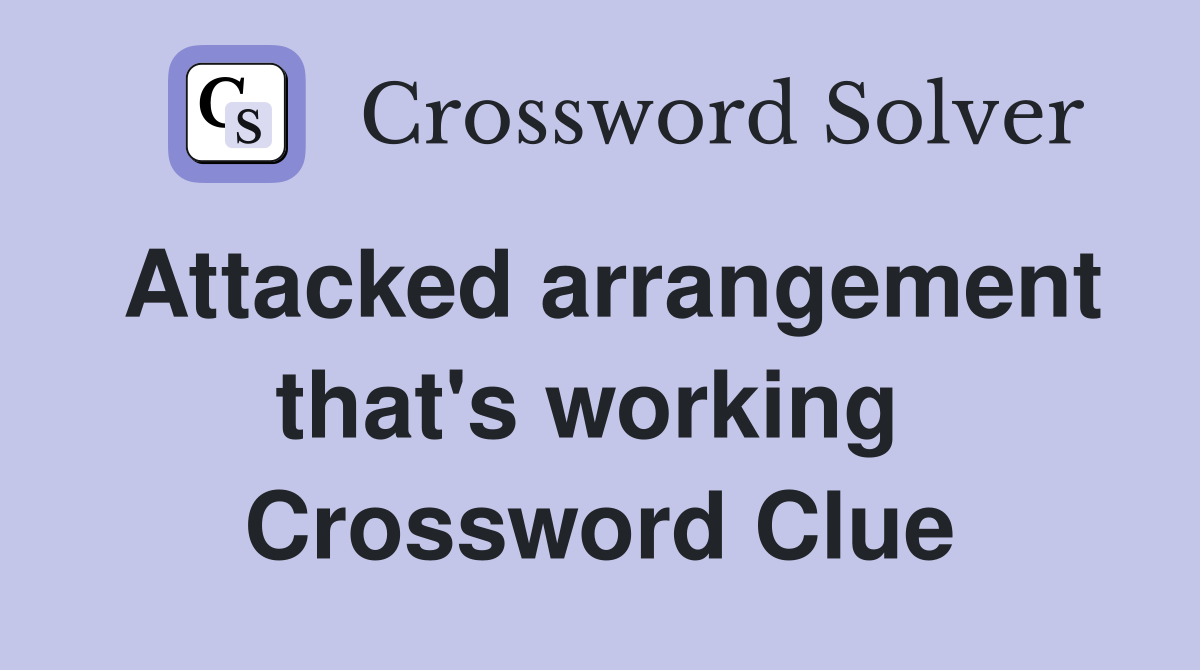 Attacked arrangement that's working  Crossword Clue