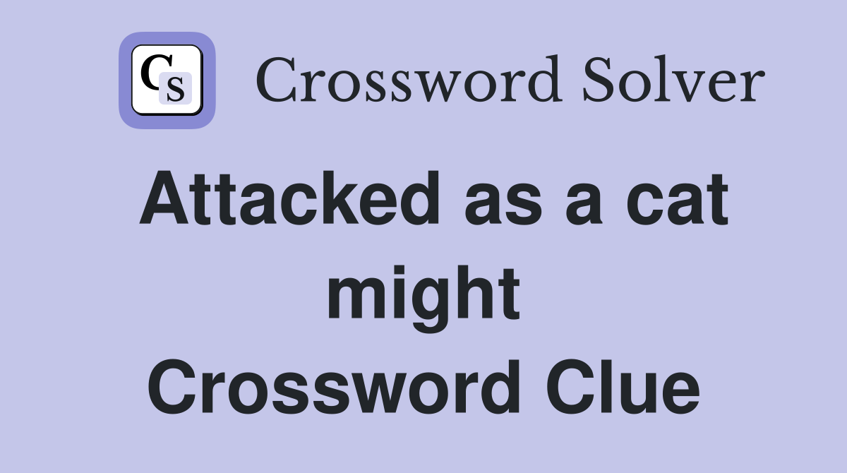 Attacked as a cat might Crossword Clue