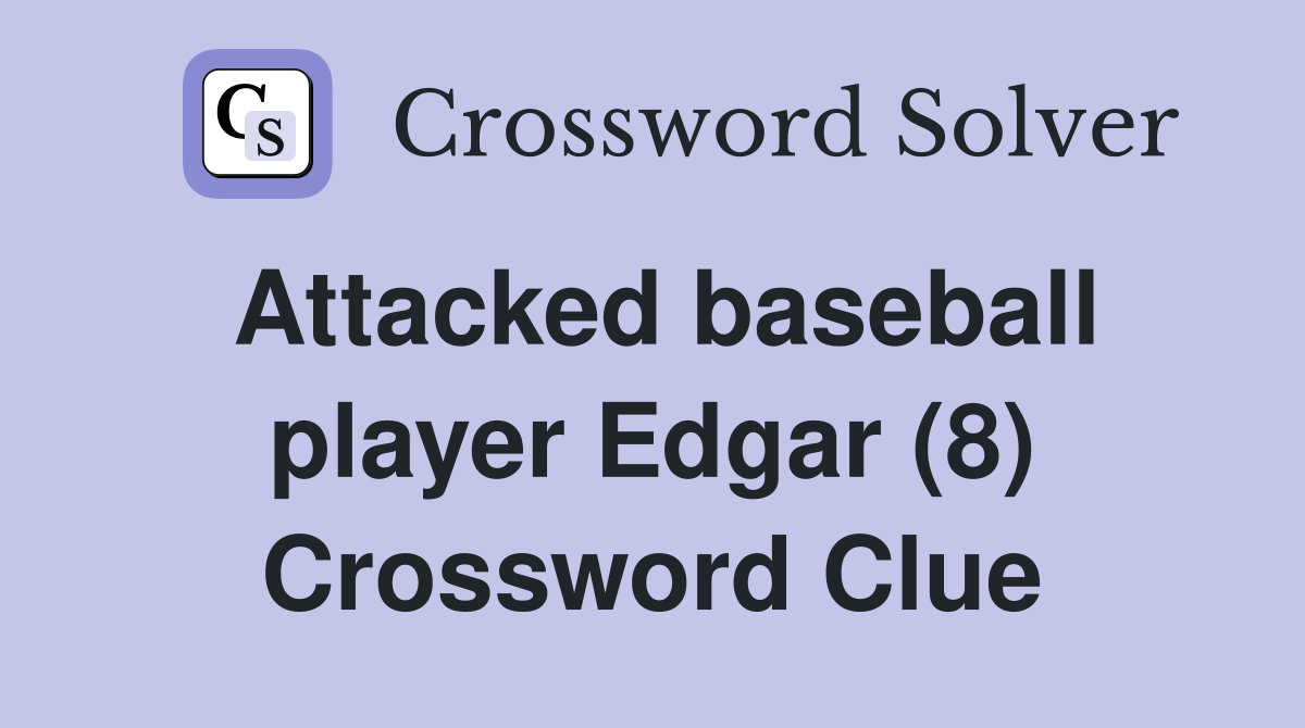 Attacked baseball player Edgar (8) Crossword Clue