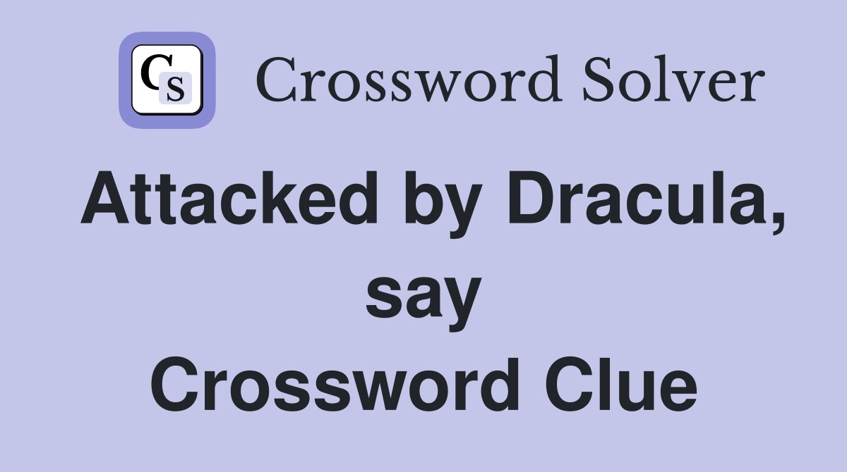 Attacked by Dracula, say Crossword Clue