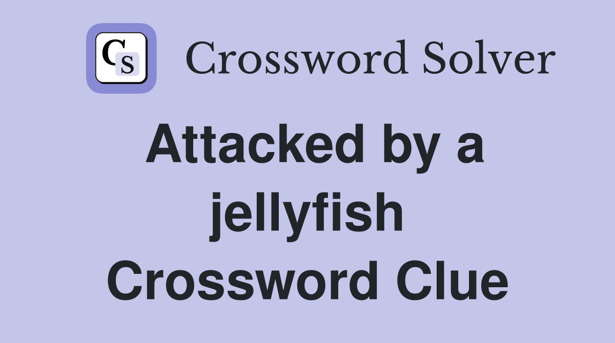 Attacked by a jellyfish Crossword Clue