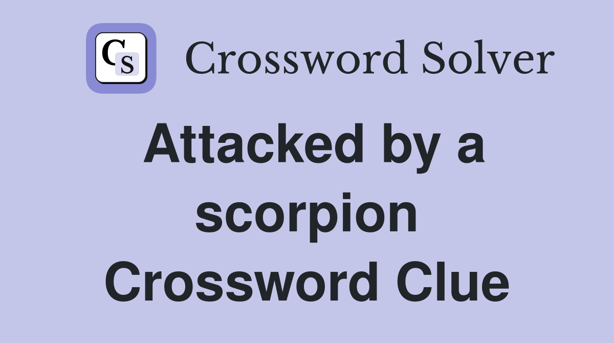 Attacked by a scorpion Crossword Clue