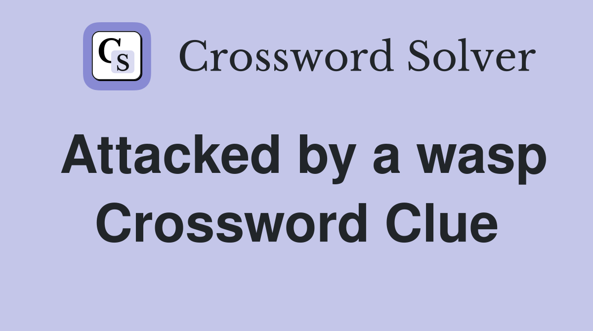 Attacked by a wasp Crossword Clue