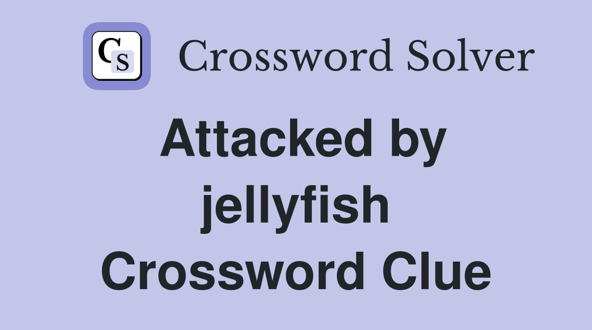 Attacked by jellyfish Crossword Clue