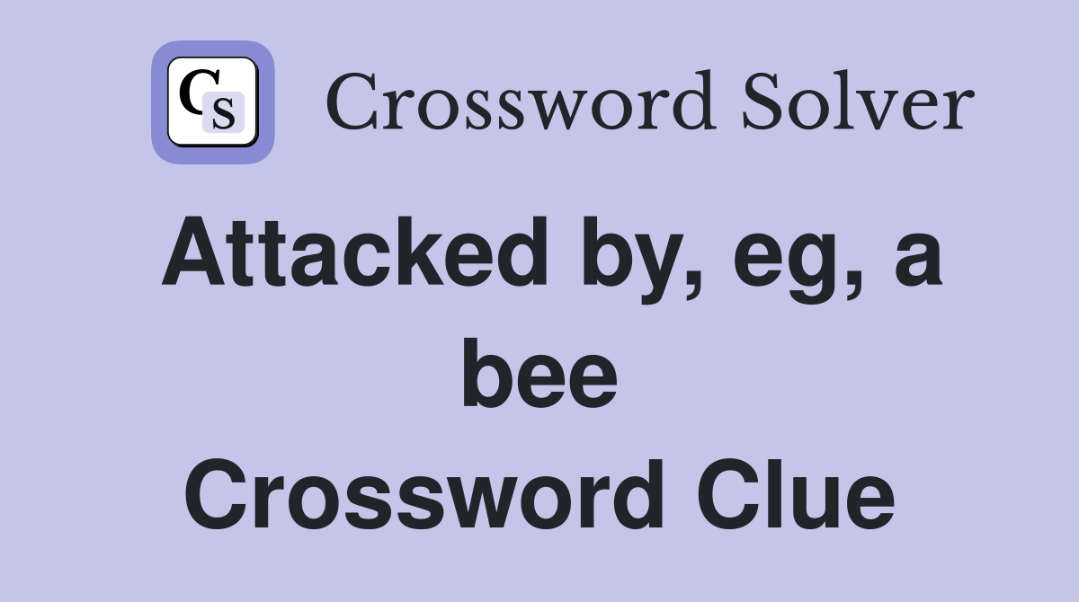 Attacked by, eg, a bee Crossword Clue