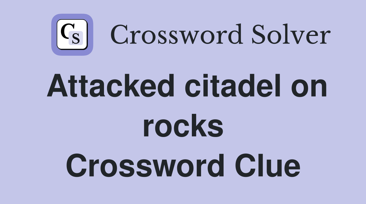 Attacked citadel on rocks Crossword Clue