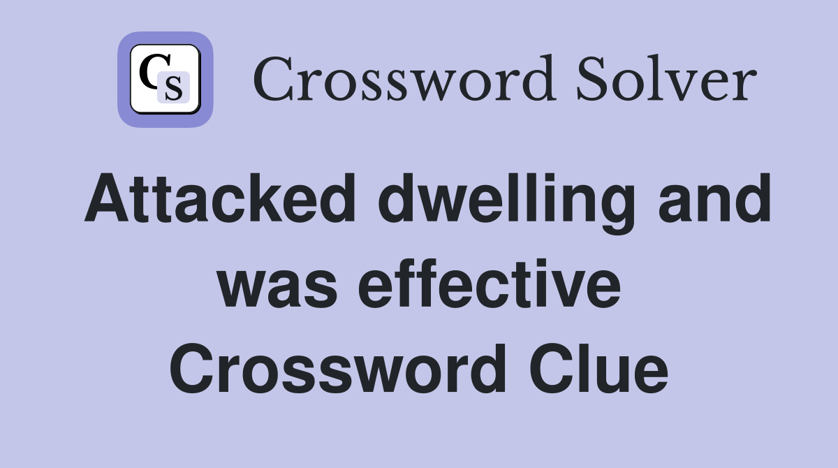 Attacked dwelling and was effective Crossword Clue