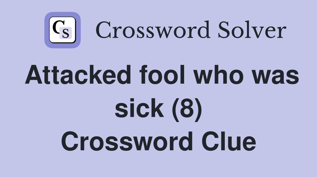 Attacked fool who was sick (8) Crossword Clue