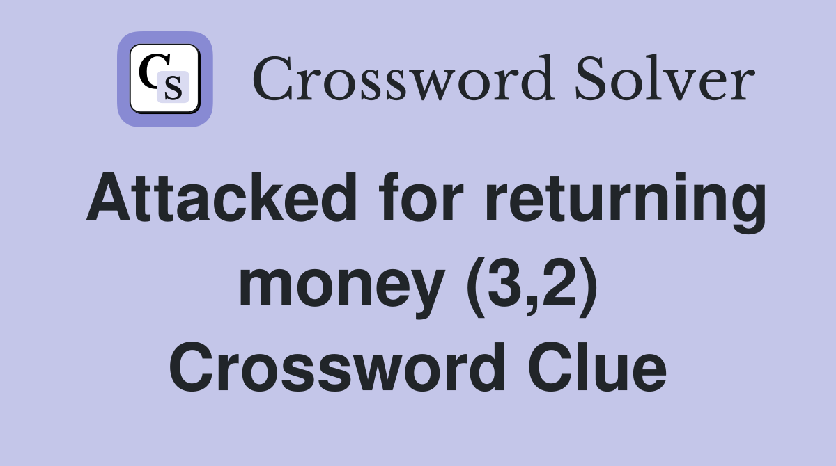 Attacked for returning money (3,2) Crossword Clue
