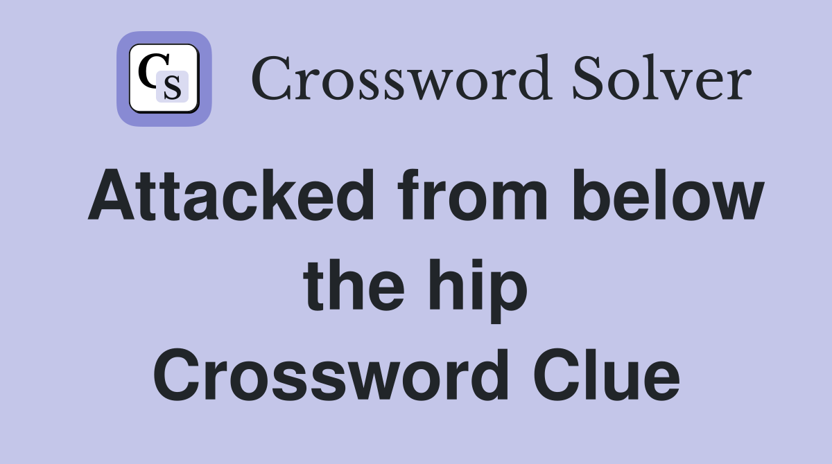 Attacked from below the hip Crossword Clue