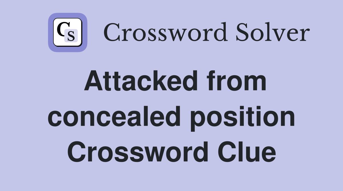 Attacked from concealed position Crossword Clue