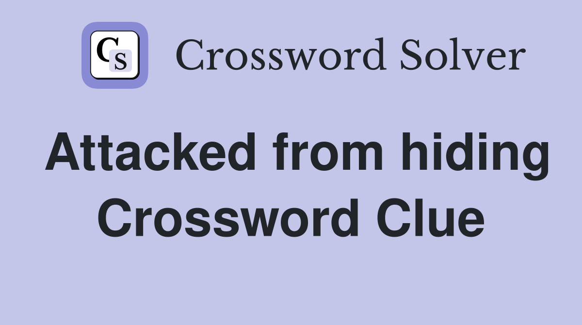Attacked from hiding Crossword Clue