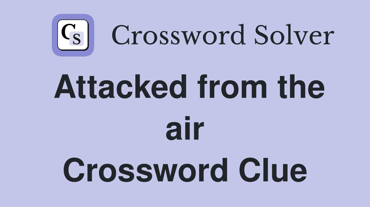 Attacked from the air Crossword Clue