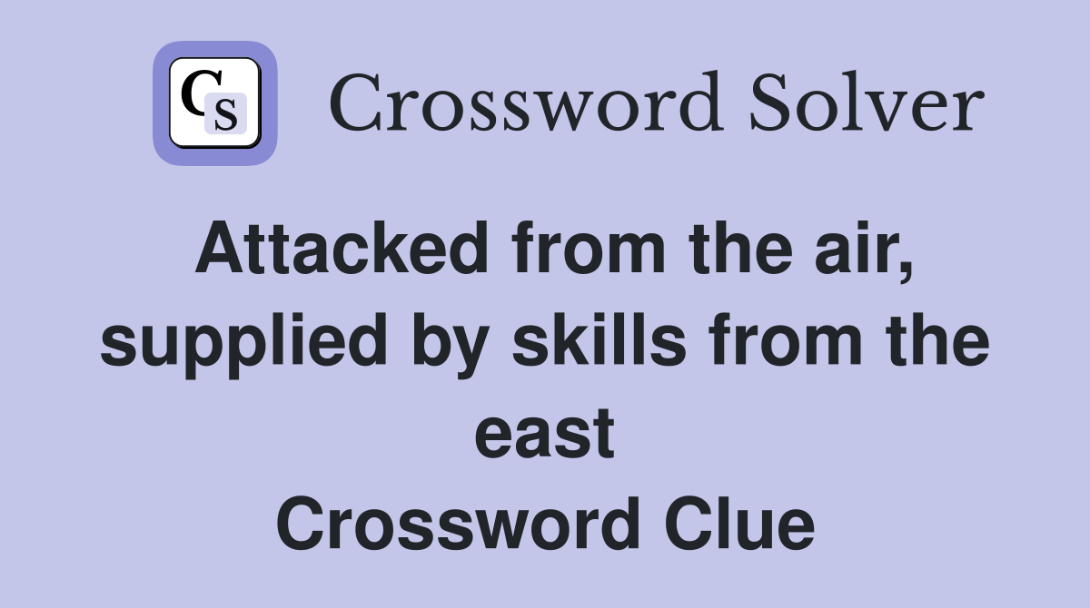 Attacked from the air, supplied by skills from the east Crossword Clue