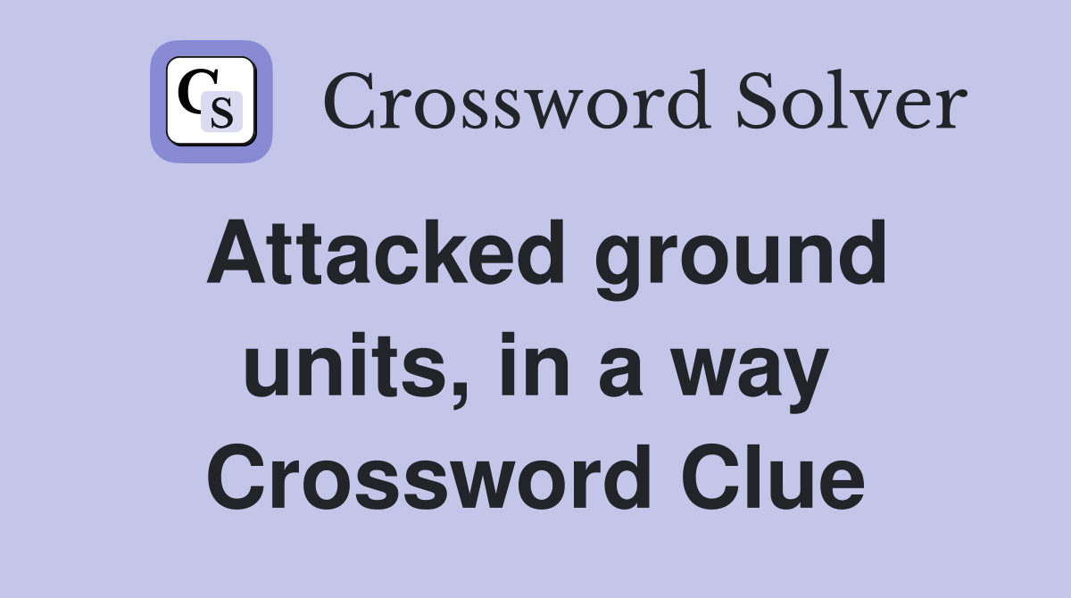 Attacked ground units, in a way Crossword Clue