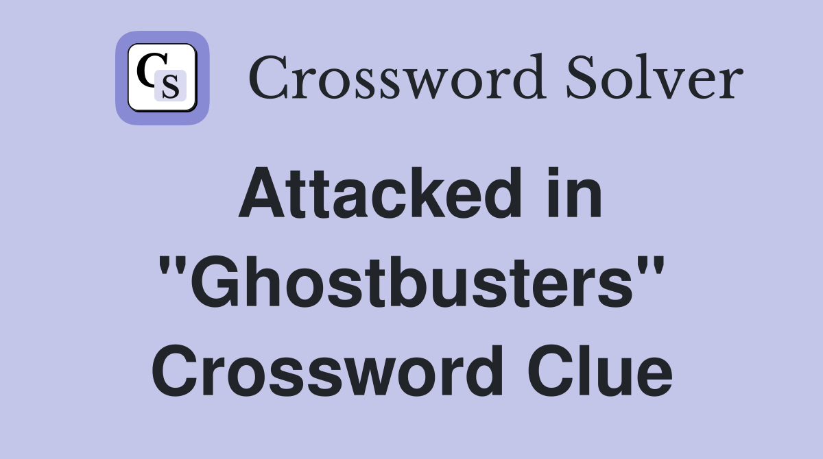 Attacked in "Ghostbusters" Crossword Clue