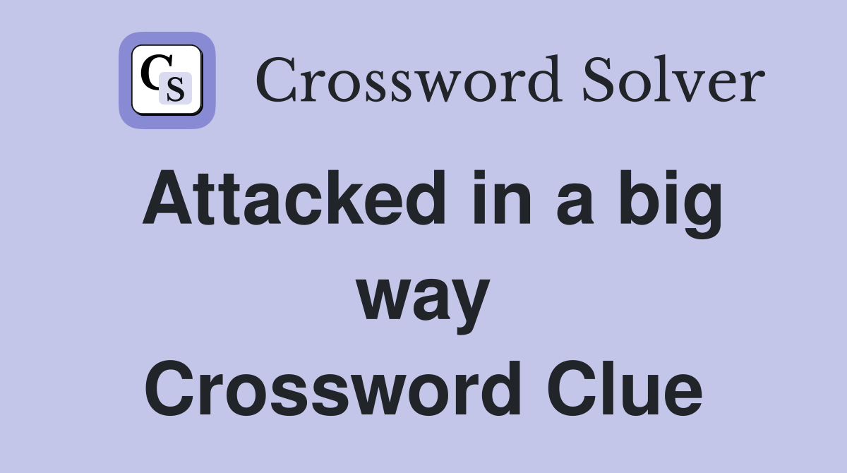 Attacked in a big way Crossword Clue